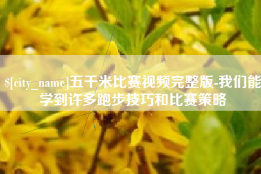 广东五千米比赛视频完整版-我们能学到许多跑步技巧和比赛策略