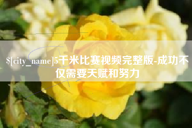 广东5千米比赛视频完整版-成功不仅需要天赋和努力