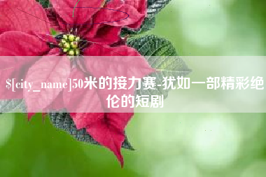 广东50米的接力赛-犹如一部精彩绝伦的短剧