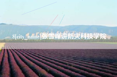 广东张雪峰讲防灾科技学院