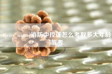广东消防中控证怎么考取多大年龄能考